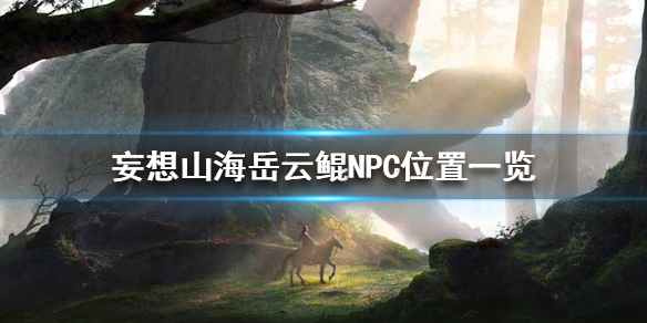 妄想山海岳云鲲NPC在哪 妄想山海岳云鲲NPC位置一览