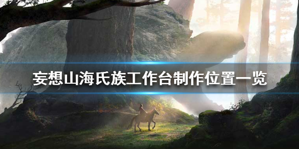 妄想山海氏族工作台在哪做 妄想山海氏族工作台制作位置一览