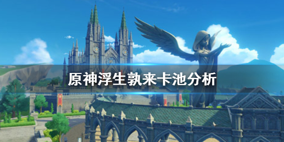 原神浮生孰来卡池分析 原神浮生孰来卡池值得抽吗