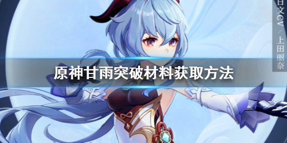 原神甘雨突破材料怎么得 原神甘雨突破材料获取方法