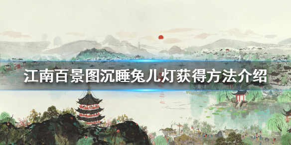 江南百景图沉睡兔儿灯怎么获得 江南百景图沉睡兔儿灯获得方法介绍