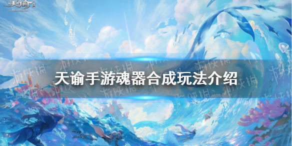 天谕手游魂器合成方法 天谕手游魂器怎么合成