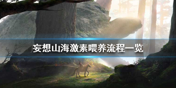 妄想山海激素喂养流程一览 妄想山海激素怎么喂