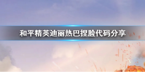 和平精英迪丽热巴捏脸代码分享 和平精英迪丽热巴捏脸怎么捏