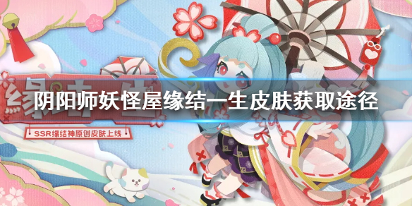 阴阳师妖怪屋缘结一生获取途径 阴阳师妖怪屋缘结神新皮肤缘结一生怎么获取