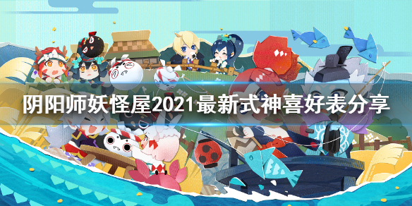 阴阳师妖怪屋2021式神喜好一览 阴阳师妖怪屋最新式神喜好表分享