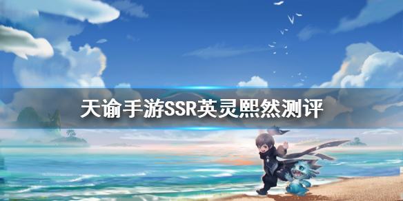 天谕手游熙然强度分析 天谕手游新SSR英灵熙然怎么样