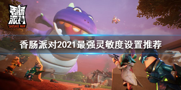 香肠派对灵敏度2021最强设置 香肠派对2021灵敏度设置推荐