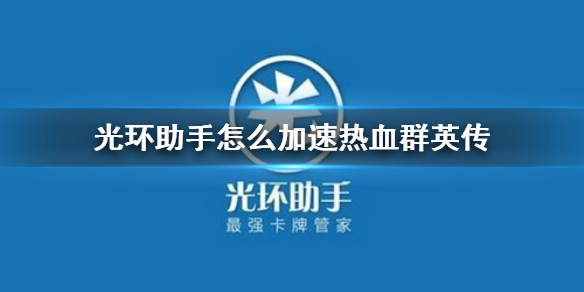 光环助手怎么加速热血群英传 光环助手热血群英传加速办法介绍