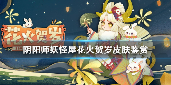 阴阳师妖怪屋辉夜姬新皮肤花火贺岁怎么样 阴阳师妖怪屋花火贺岁皮肤鉴赏