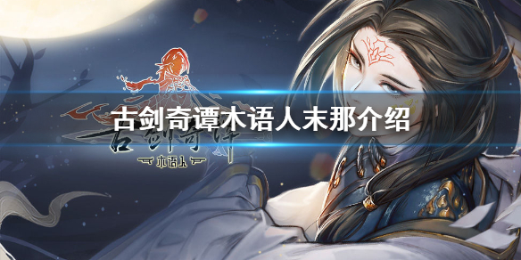 古剑奇谭木语人末那角色介绍 古剑奇谭木语人末那是谁