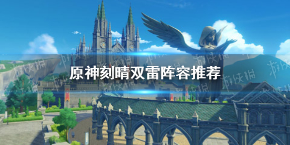 原神刻晴双雷怎么玩 原神刻晴双雷阵容推荐 