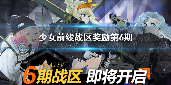 少女前线战区奖励第6期介绍 少女前线战区奖励第6期什么奖励