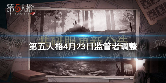 第五人格4.23角色调整 第五人格共研服4月23日监管者调整介绍