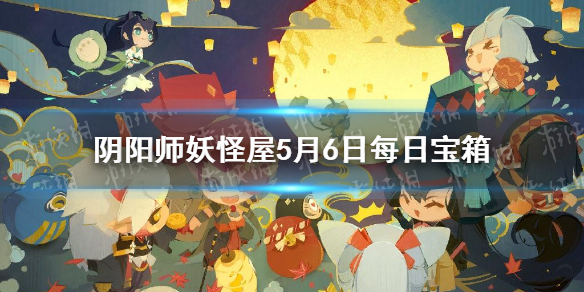 阴阳师妖怪屋5月6日每日宝箱答案一览 阴阳师妖怪屋微信每日宝箱答案是什么